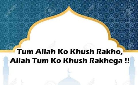 Tum Allah Ko Khush Rakho,
Allah Tum Ko Khush Rakhega !!